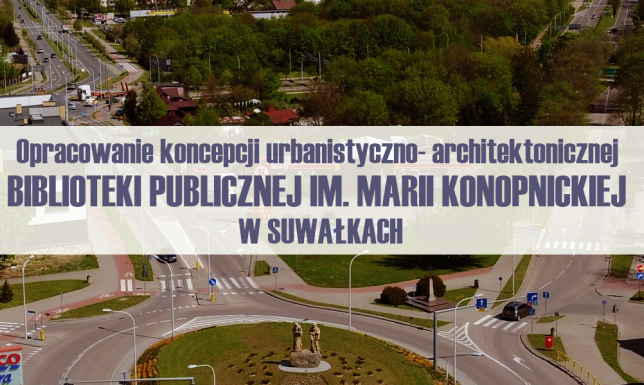 I etap prac koncepcyjnych nowej biblioteki w Suwałkach Biblioteka Publiczna im. Marii Konopnickiej w Suwałkach, nowa siedziba