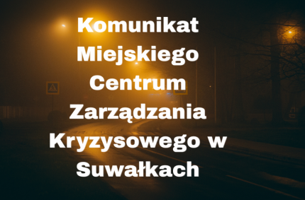 Komunikat Miejskiego Centrum Zarządzania Kryzysowego w Suwałkach